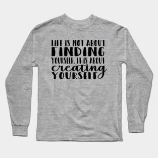 Life Is About Creating Yourself Long Sleeve T-Shirt